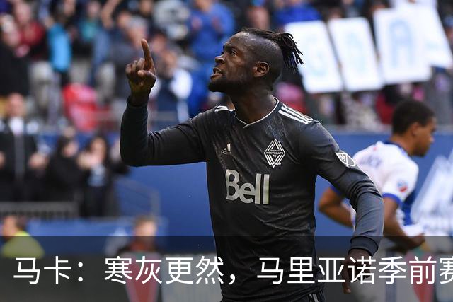 马卡：寒灰更然，马里亚诺季前赛表现亮眼，有望留在阿拉维斯